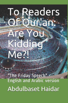 To Readers Of Qur'an: Are You Kidding Me?!: ""The Friday Speech"" English and Arabic version