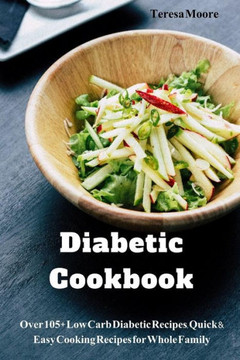 Diabetic Cookbook: Over 105+ Low Carb Diabetic Recipes, Quick & Easy Cooking Recipes for Whole Family