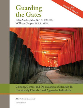 Guarding the Gates: Calming, Control and de-escalation of Mentally Ill, Emotionally Disturbed and Aggressive Individuals: A Comprehensive
