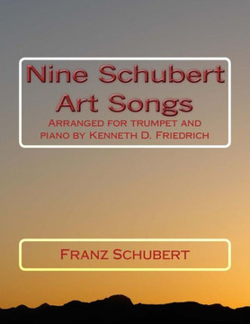 Nine Schubert Art Songs: Arranged for trumpet and piano by Kenneth D. Friedrich
