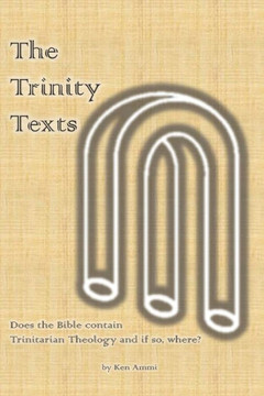 The Trinity Texts : Does The Bible Contain Trinitarian Theology And If So Where?
