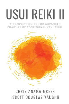 Usui Reiki II: A Complete Guide for Advanced Practice of Traditional Usui Reiki