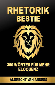 Rhetorik-Bestie: 300 W?rter f?r mehr Eloquenz