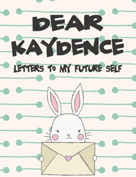 Dear Kaydence, Letters to My Future Self: A Girl's Thoughts