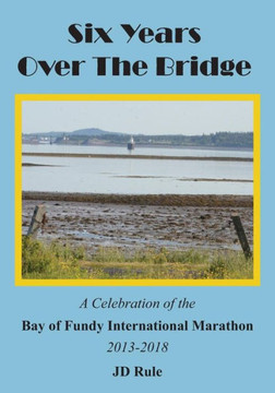 Six Years Over the Bridge: A Celebration of the Bay of Fundy International Marathon: 2013-2018