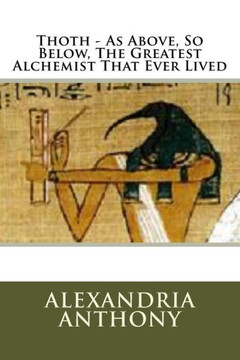 Thoth - As Above, So Below, The Greatest Alchemist That Ever Lived Thoth - As Above, So Below, The Greatest Alchemist That Ever Lived