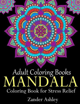 Adult Coloring Books Mandala Coloring Book for Stress Relief: Anti-Stress Mandala Flowers, Floral Patterns, Paisley Patterns, Doodles and Intricate De
