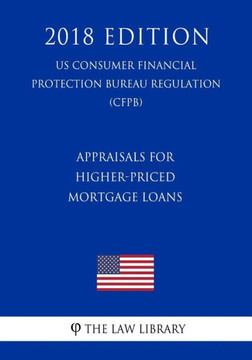 Appraisals for Higher-Priced Mortgage Loans (US Consumer Financial Protection Bureau Regulation) (CFPB) (2018 Edition)