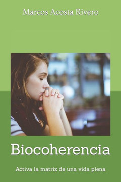 Biocoherencia: Activa la matriz de una vida plena