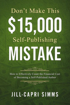Don't Make This $15,000 Self-Publishing Mistake: How to Effectively Count the Financial Cost of Becoming a Self-Published Author