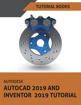 Autodesk AutoCAD 2019 and Inventor 2019 Tutorial Autodesk AutoCAD 2019 and Inventor 2019 Tutorial