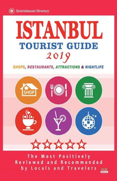 Istanbul Tourist Guide 2019: Most Recommended Shops, Restaurants, Entertainment and Nightlife for Travelers in Istanbul (City Tourist Guide 2019)