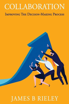 Collaboration: Improving the Decision-Making Process Collaboration: Improving the Decision-Making Process