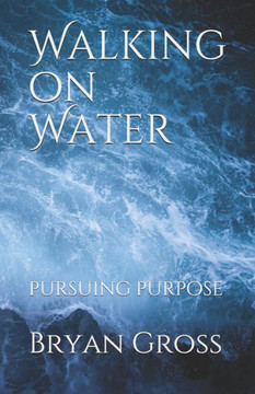 Walking On Water : Pursuing Purpose