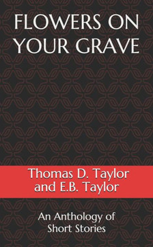 Flowers on Your Grave: An Anthology of Short Stories