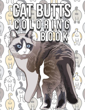 Cat Butt Coloring Book: Funny Cute Coloring Book for Cat Lovers: An Irreverent, Hilarious & Unique Antistress Colouring Pages with Funny Cat &