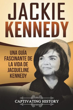 Jackie Kennedy: Una gu?a fascinante de la vida de Jacqueline Kennedy Onassis (Libro en Espa?ol/Jackie Kennedy Spanish Book Version)