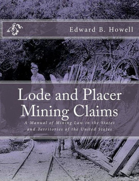 Lode and Placer Mining Claims: A Manual of Mining Law in the States and Territories of the United States