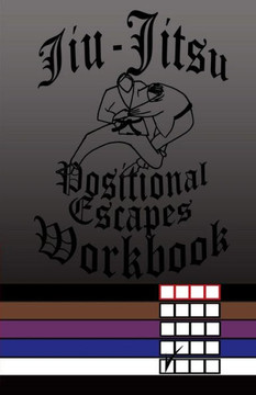 Jiu-Jitsu Positional Escapes Workbook Jiu-Jitsu Positional Escapes Workbook
