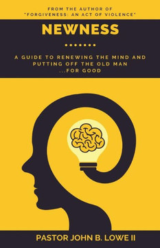 Newness: A Guide to Renewing the Mind and Putting Off the Old Man... for Good
