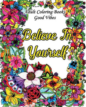 Adult Coloring Books Good Vibes: Inspirational Quotes Coloring Books, An Adult Coloring Book with Motivational Sayings (Animals & Flowers with Quotes)