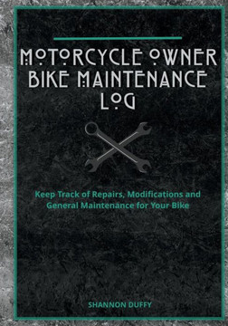 Motorcycle Owner Bike Maintenance Log: Keep Track of Repairs, Modifications and General Maintenance for Your Bike