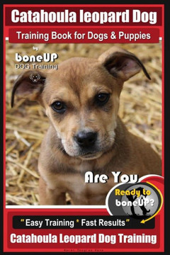 Catahoula Leopard Dog Training Book for Dogs & Puppies By BoneUP DOG Training: Are You Ready to Bone Up? Easy Training * Fast Results Catahoula Leopar