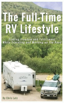 The Full-Time RV Lifestyle: Finding Freedom and Fulfillment While Traveling and Working on the Road