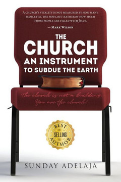 The Church, An Instrument To Subdue The Earth: The church is not a building. You are the church!
