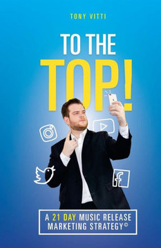 To the top!: A 21 Day Music Release Marketing Strategy To the top!: A 21 Day Music Release Marketing Strategy