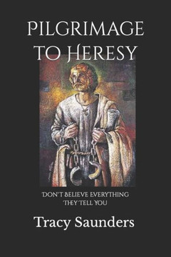 Pilgrimage to Heresy: Don't Believe Everything They Tell You