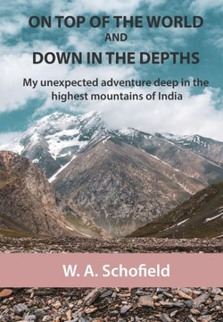 On Top of the World and Down in the Depths: My Unexpected Adventure Deep in the Highest Mountains of India