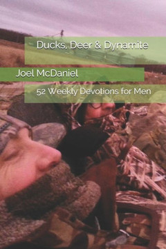 Ducks, Deer & Dynamite: 52 Weekly Devotions for Men