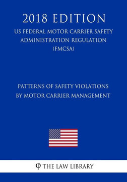 Patterns of Safety Violations by Motor Carrier Management (US Federal Motor Carrier Safety Administration Regulation) (FMCSA) (2018 Edition)