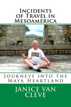 Incidents Of Travel In Mesoamerica: Journeys Into The Maya Heartland