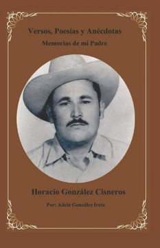 Horacio Gonzalez Cisneros Memorias de mi Padre: Versos, Poesias y Anecdotas