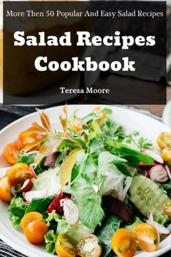 Salad Recipes Cookbook: More Then 50 Popular and Easy Salad Recipes