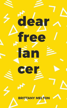Dear Freelancer: Words of Wisdom to help you Thrive in the world of Freelancing