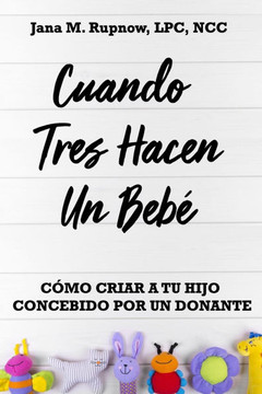 Cuando Tres Hacen Un Beb?: Como Criar A Tu Hijo Concebido Por Un Donante