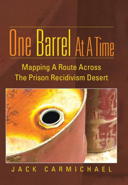 One Barrel at a Time: Mapping a Route Across the Prison Recidivism Desert : 9781491805862