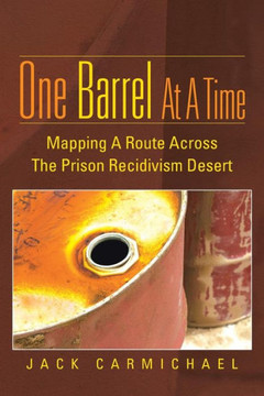 One Barrel at a Time: Mapping a Route Across the Prison Recidivism Desert : 9781491805879