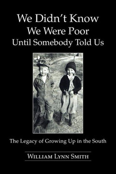We Didn't Know We Were Poor Until Somebody Told Us: The Legacy of Growing Up in the South : 9781491809778