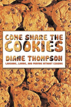 Come Share the Cookies: Laughing, Loving, and Praying Without Ceasing : 9781491821947