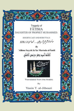 Tragedy of Fatima Daughter of Prophet Muhammed: Doubts Cast and Rebuttals : 9781491826928