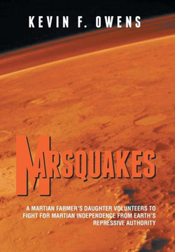 Marsquakes: A Martian Farmer's Daughter Volunteers to Fight for Martian Independence from Earth's Repressive Authority : 9781491832349