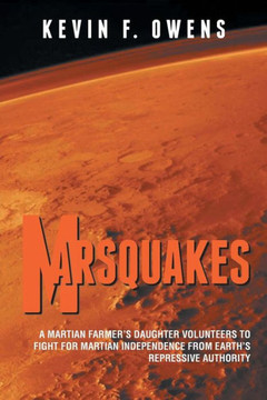 Marsquakes: A Martian Farmer's Daughter Volunteers to Fight for Martian Independence from Earth's Repressive Authority : 9781491832356