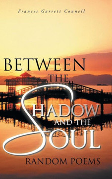 Between the Shadow and the Soul: Random Poems : 9781491835876