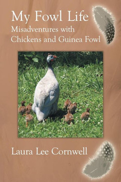 My Fowl Life: Misadventures with Chickens and Guinea Fowl My Fowl Life: Misadventures with Chickens and Guinea Fowl