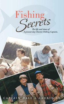 Fishing Secrets: The Life and Times of a Present Day Charter Fishing Captain.
