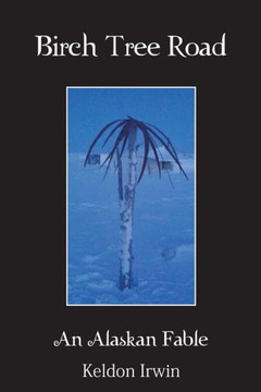 Birch Tree Road: An Alaskan Fable : 9781491844922